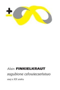 Zagubione człowieczeństwo. Esej o XX wieku - Alain Finkielkraut