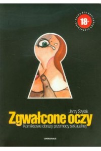  Zgwałcone oczy. Komiksowe obrazy przemocy seksualnej - Jerzy Szyłak 