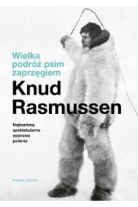  Wielka podróż psim zaprzęgiem - Knud Rasmussen	