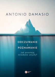 Odczuwanie i poznawanie. Jak powstają świadome umysły? -  Antonio Damasio