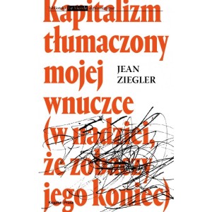 KAPITALIZM TŁUMACZONY MOJEJ WNUCZCE - Jean Ziegler