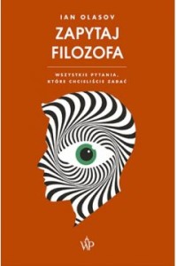  Zapytaj filozofa. Wszystkie pytania, które chcieliście zadać - Ian Olasov	