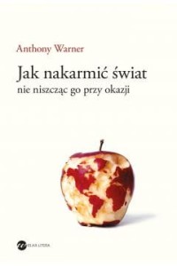  Jak nakarmić świat, nie niszcząc go przy okazji - Anthony Warner