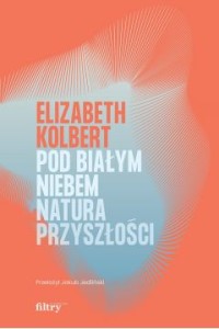  Pod białym niebem. Natura przyszłości - Elizabeth Kolbert
