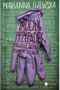 Trudny przypadek. Prawdziwe historie polskich lekarzy - Marianna Fijewska	