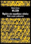 Nigdzie nie napotkasz władzy. Wybór esejów i publicystyki - Robert Wilson