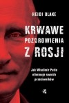 Krwawe pozdrowienia z Rosji. Jak Władimir Putin eliminuje swoich przeciwników - Heidi Blake