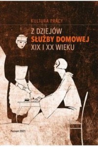 Z dziejów służby domowej XIX i XX wieku - red. Anita Napierała, Maciej Michalski  