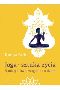 Joga - sztuka życia. Spokój i równowaga na co dzień - Donna Farhi
