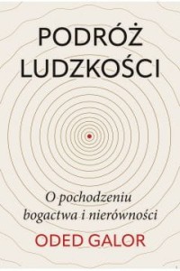  Podróż ludzkości. O pochodzeniu bogactwa i nierówności - Oded Galor
