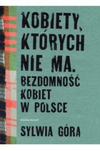  Kobiety, których nie ma. Bezdomność kobiet w Polsce - Sylwia Góra
