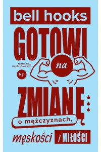 Gotowi na zmianę. O mężczyznach, męskości i miłości - Bell Hooks
