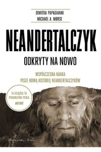  Neandertalczyk. Odkryty na nowo - Dimitra Papagianni Michael A Morse  