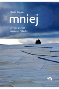  Mniej. Intymny portret zakupowy Polaków - Marta Sapała