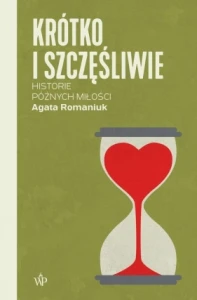  Krótko i szczęśliwie. Historie późnych miłości - Romaniuk Agata 
