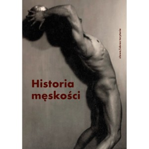Historia męskości Tom 3. XX–XXI wiek. Męskość w kryzysie - Praca zbiorowa