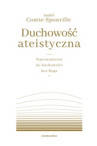  Duchowość ateistyczna. Wprowadzenie do duchowości bez Boga -  Andre Comte-Sponville	