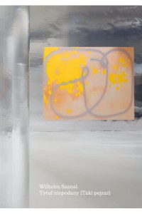  Wilhelm Sasnal. Tytuł niepodany [Taki pejzaż] - Adam Szymczyk	