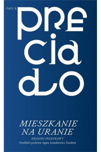  Mieszkanie na Uranie. Kroniki przeprawy - Paul B. Preciado