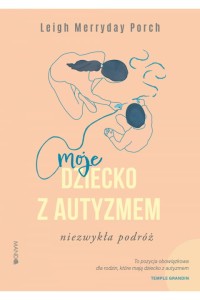  Moje dziecko z autyzmem. Niezwykła podróż - Leigh Merryday Porch