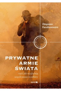  Prywatne armie świata. Czyli jak wyglądają współczesne konflikty - Zbigniew Parafianowicz	