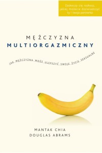  Mężczyzna multiorgazmiczny. Jak mężczyzna może ulepszyć swoje życie seksualne - D. Abrams, Ch. Mantak 