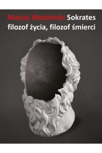  Sokrates filozof życia, filozof śmierci - Maciej Wodziński