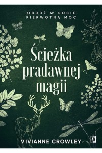  Ścieżka pradawnej magii. Obudź w sobie pierwotną moc - Vivianne Crowley	