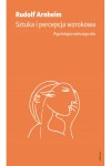  Sztuka i percepcja wzrokowa. Psychologia twórczego oka - Rudolf Arnheim