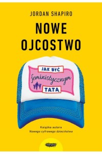  Nowe ojcostwo. Jak być feministycznym tatą - Jordan Shapiro	