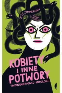  Kobiety i inne potwory. Tworzenie nowej mitologii - Jess Zimmerman 