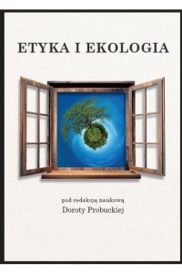 Etyka i ekologia - pod red. naukową Doroty Probuckiej