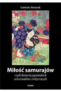  Miłość samurajów, czyli historia japońskich wizerunków erotycznych - Gabriela Matusiak