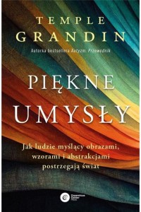  Piękne umysły. Jak ludzie myślący obrazami, wzorami i abstrakcjami postrzegają świat - Temple Grandin