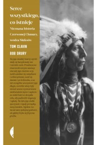  Serce wszystkiego, co istnieje. Nieznana historia Czerwonej Chmury, wodza Siuksów - Bob Drury, Tom Clavin