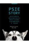Psie story. Historia niezwykłej przyjaźni człowieka z psem - Katarzyna Burda