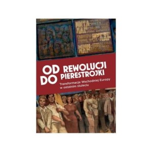 OD REWOLUCJI DO PIERESTROJKI TRANSFORMACJE WSCHODNIEJ EUROPY W OSTATNIM STULECIU - ( Praca zbiorowa )
