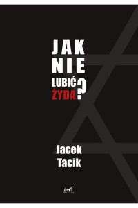  Jak nie lubić Żyda? - Jacek Tacik