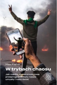  W trybach chaosu. Jak media społecznościowe przeprogramowały nasze umysły i nasz świat - Max Fisher