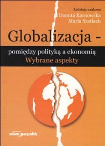 Globalizacja - pomiędzy polityką a ekonomią. Wybrane aspekty - ( Praca zbiorowa )