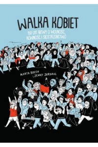  Walka kobiet. 150 lat wolności, równości i siostrzeństwa - Jenny Jordahl, Marta Brenn  