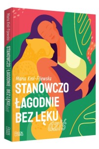 Stanowczo, łagodnie, bez lęku dziś - Maria Król-Fijewska