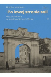  Po lewej stronie sali. Getto ławkowe w międzywojennym Wilnie - Natalia Judzińska	