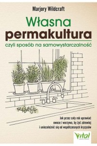  Własna permakultura, czyli sposób na samowystarczalność - Marjory Wildcraft