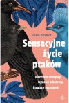  Sensacyjne życie ptaków. Pierzaste wampiry, tęczowe albatrosy i trujące przepiórki - Adam Zbyryt