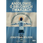 Aniołowie o brudnych twarzach. Piłkarska historia Argentyny - Jonathan Wilson