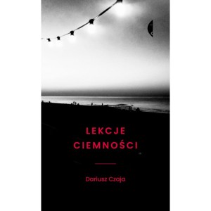 Lekcje ciemności - Dariusz Czaja