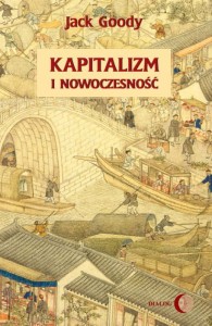Kapitalizm i nowoczesność. Islam, Chiny, Indie a narodziny Zachodu - Jack Goody