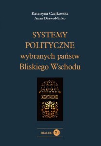 Systemy polityczne wybranych Państw Bliskiego Wschodu - Katarzyna Czajkowska, Anna Diawoł-Sitko