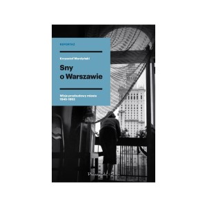 Sny o Warszawie. Wizje przebudowy miasta 1945-1952 - Krzysztof Mordyński